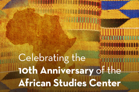 Celebrating the Tenth Anniversary of the African Studies Center