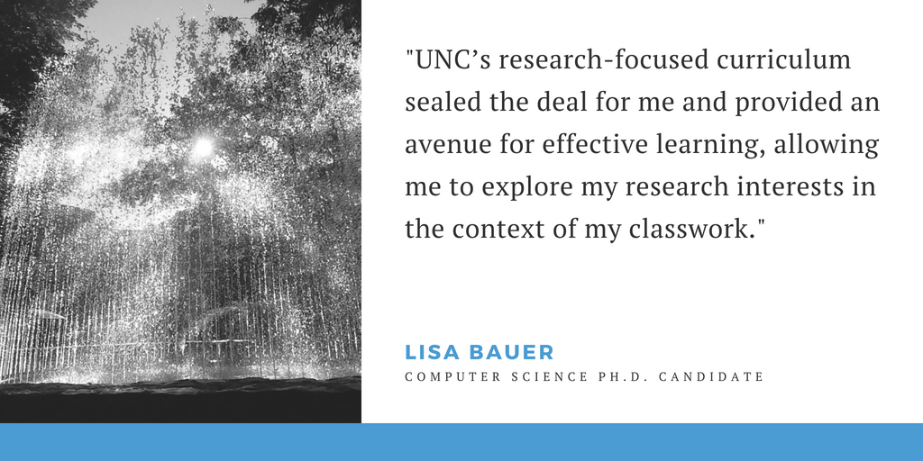 Graphic of Bynum Hall fountain with quote by computer science Ph.D. candidate Lisa Bauer: “UNC’s research-focused curriculum sealed the deal for me and provided an avenue for effective learning, allowing me to explore my research interests in the context of my classwork."