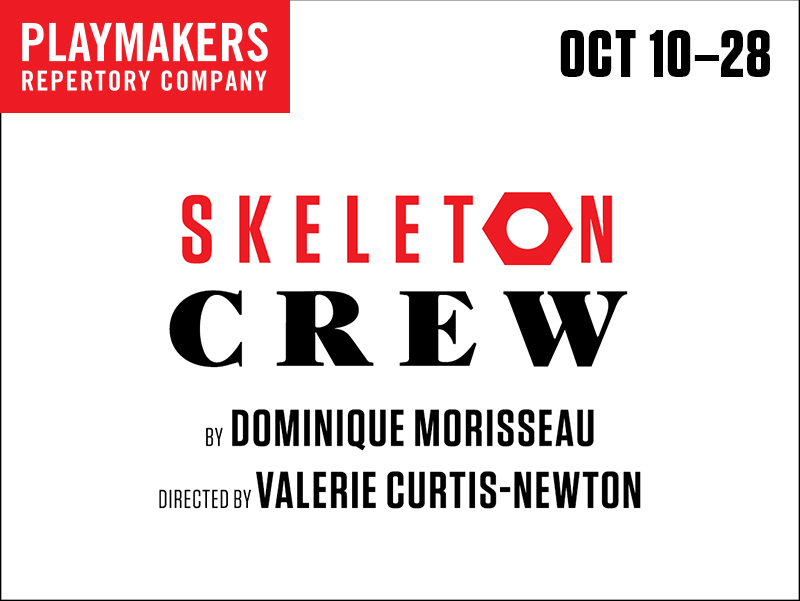 Graphic image says "Skeleton Crew" by Dominique Morisseau, directed by Valerie Curtis-Newton, Oct. 10-28, PlayMakers Repertory Company